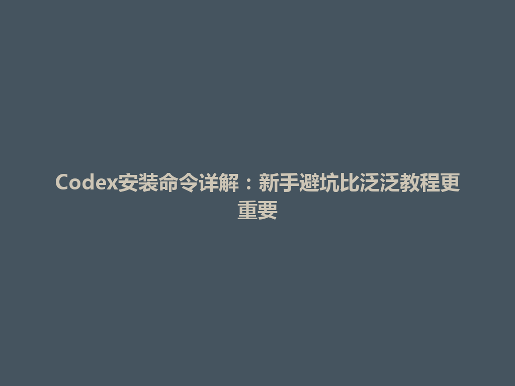 Codex安装命令详解：新手避坑比泛泛教程更重要 一