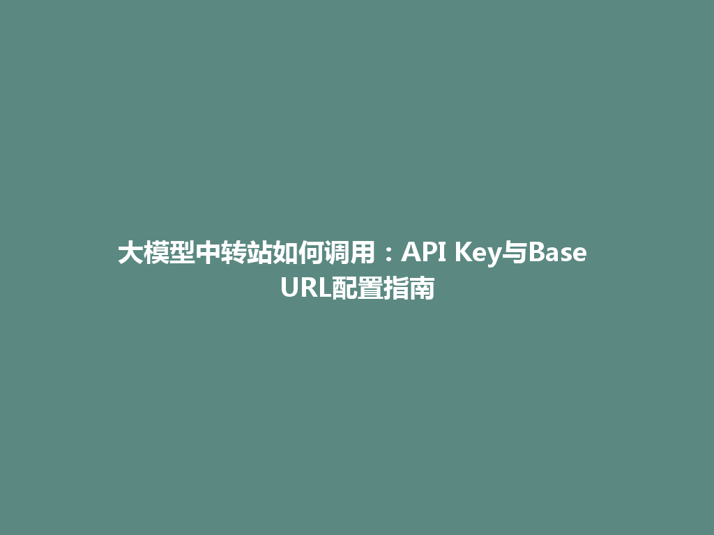 大模型中转站如何调用：API Key与Base URL配置指南 一