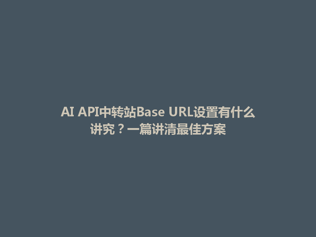 AI API中转站Base URL设置有什么讲究?一篇讲清最佳方案 一