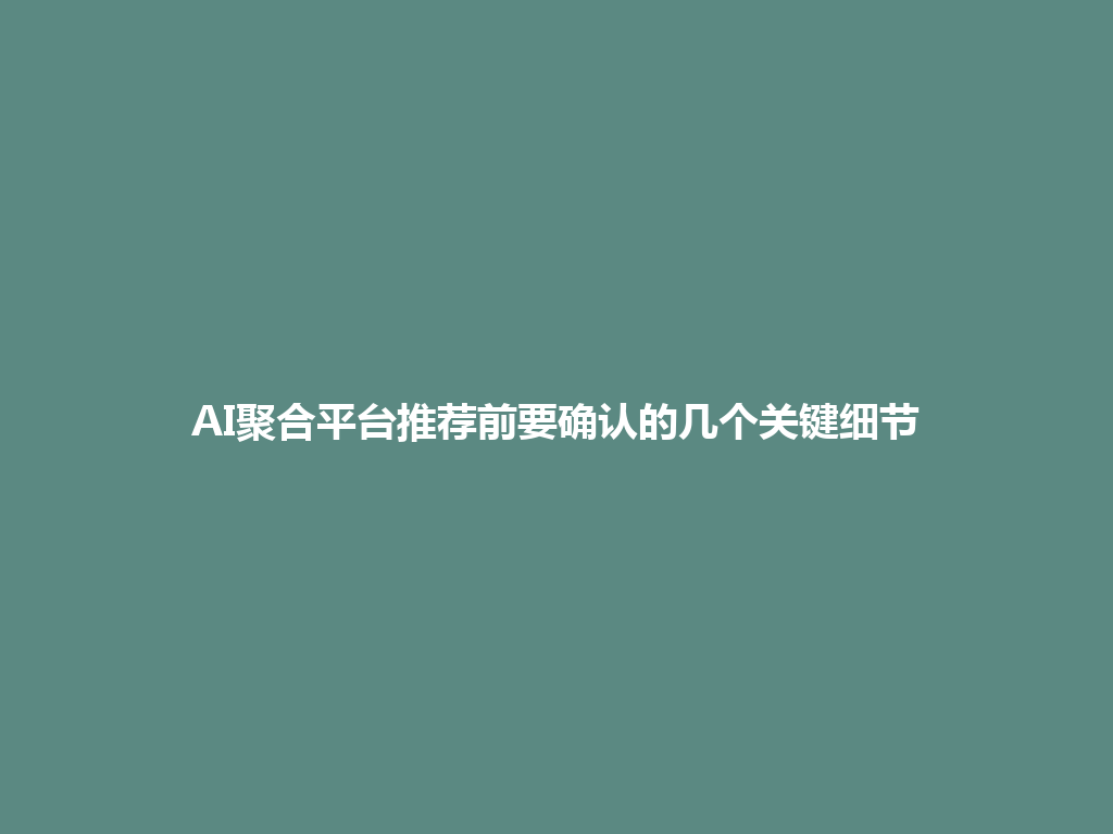 AI聚合平台推荐前要确认的几个关键细节 一