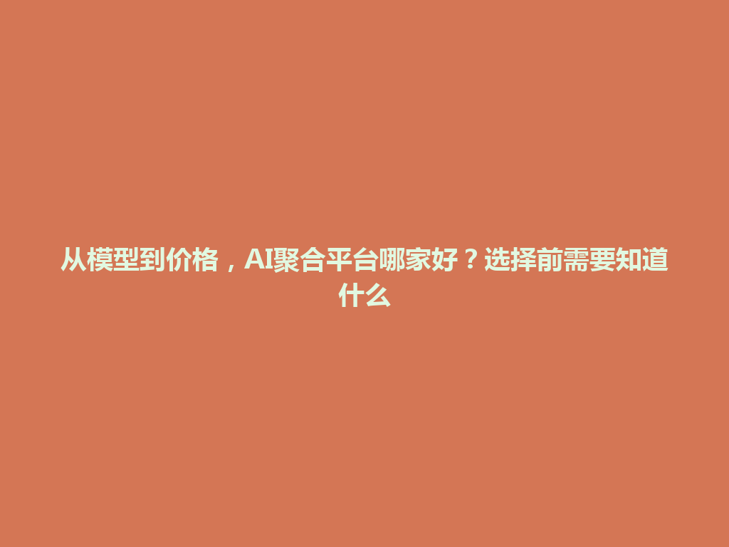 从模型到价格，AI聚合平台哪家好？选择前需要知道什么 一