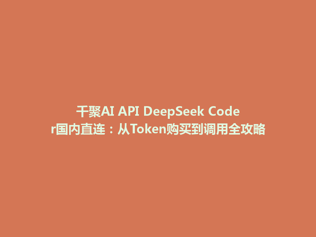 千聚AI API DeepSeek Coder国内直连:从Token购买到调用全攻略 一