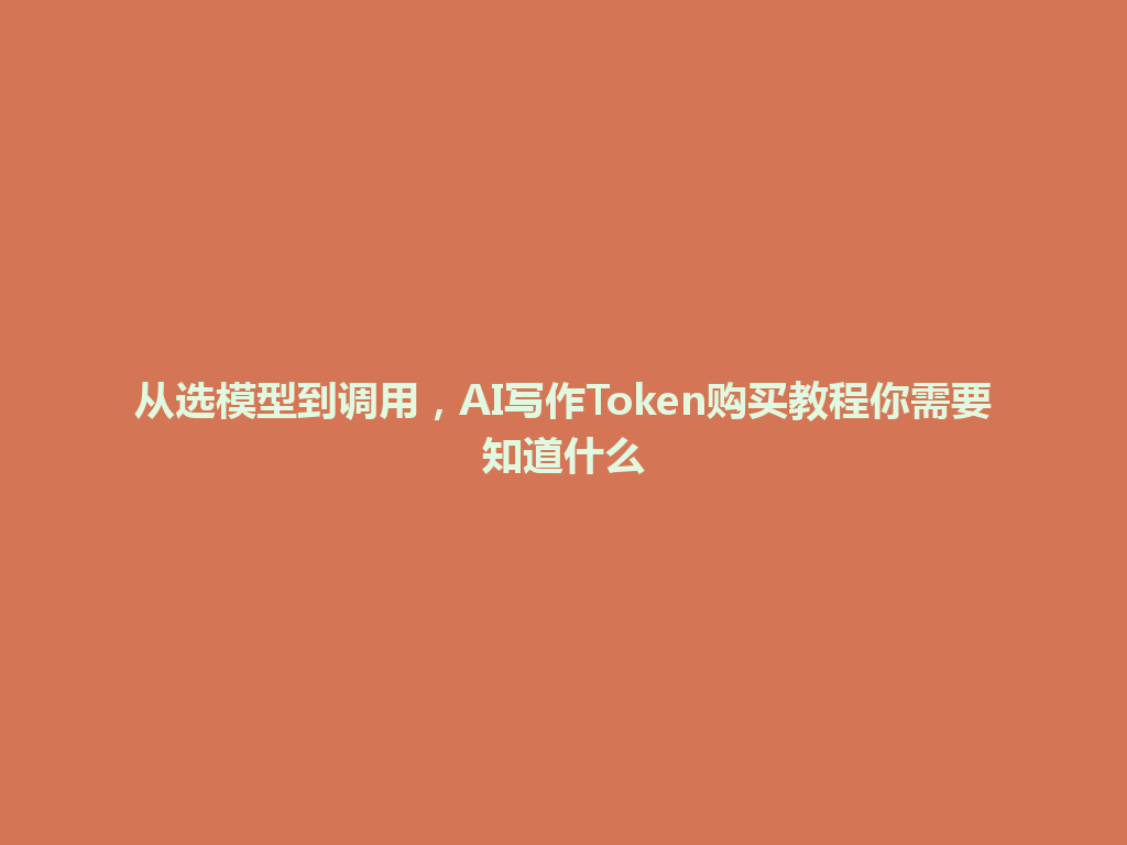 从选模型到调用，AI写作Token购买教程你需要知道什么 一
