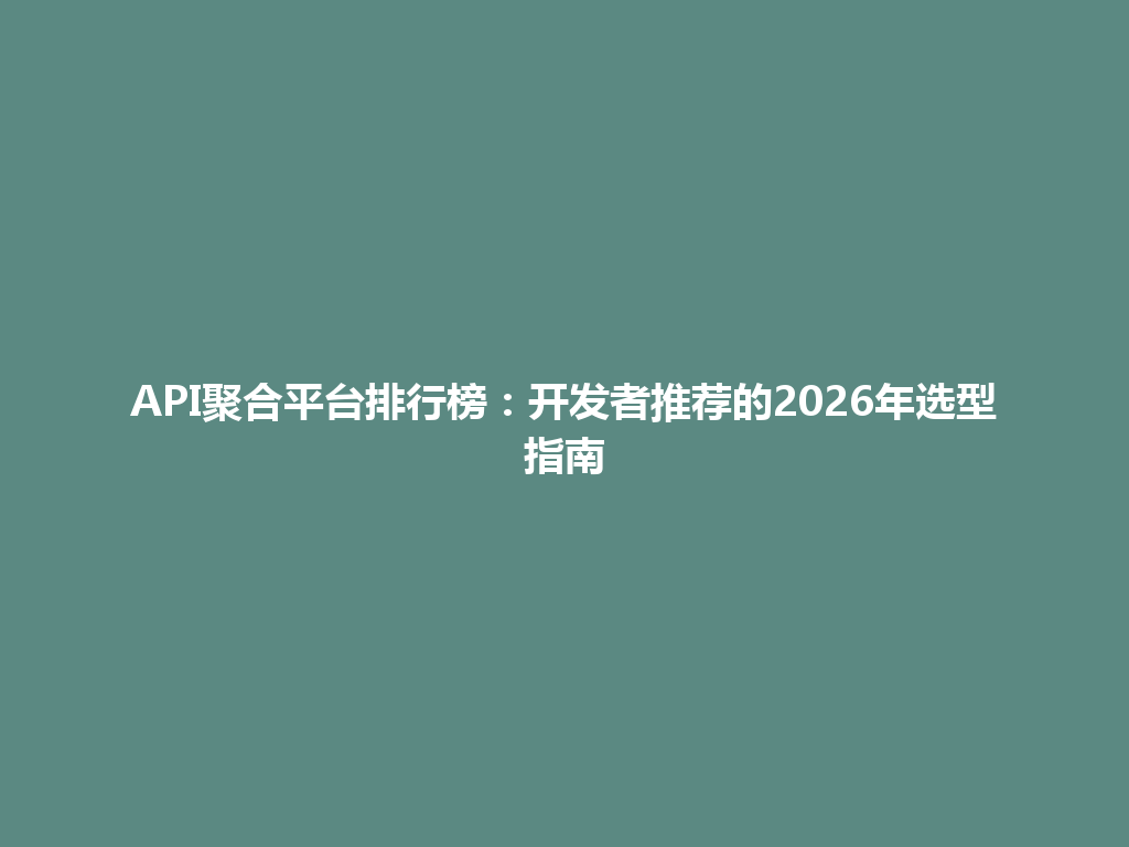 API聚合平台排行榜：开发者推荐的2026年选型指南 一