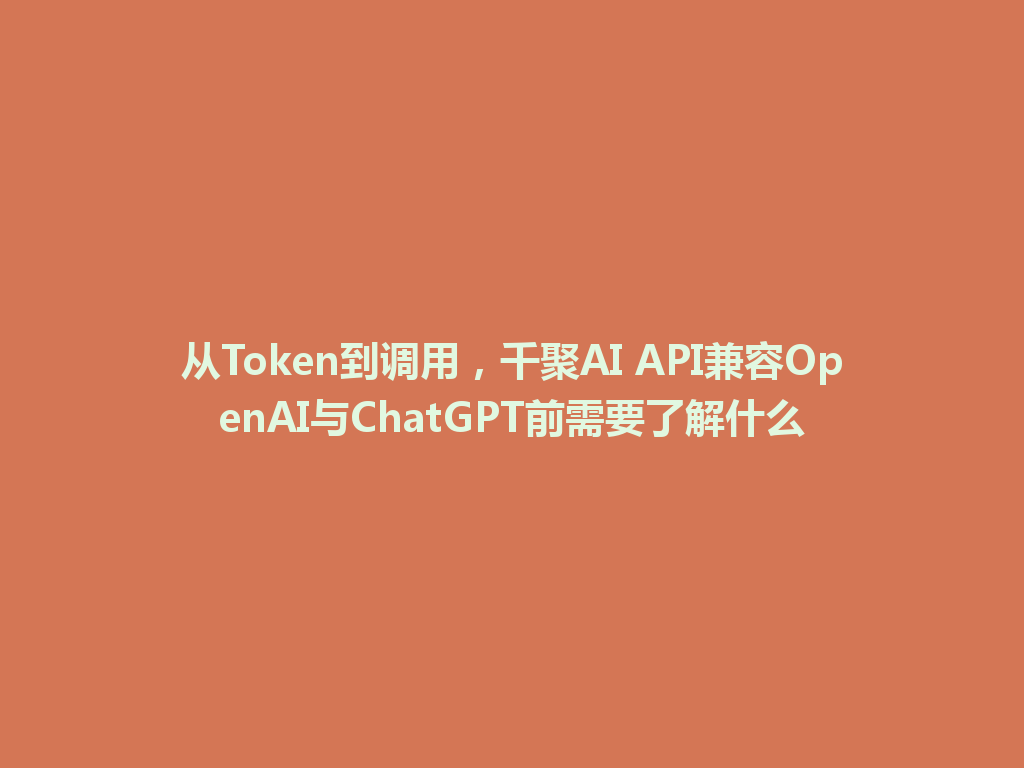 从Token到调用,千聚AI API兼容OpenAI与ChatGPT前需要了解什么 一