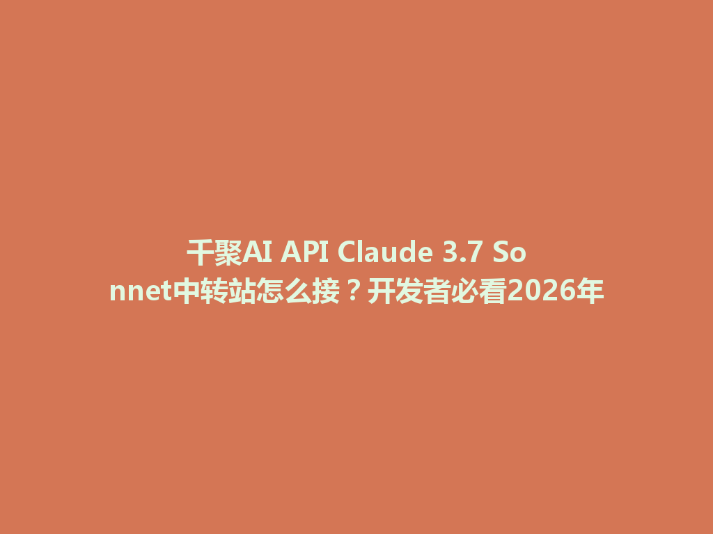 千聚AI API Claude 3.7 Sonnet中转站怎么接?开发者必看2026年 一