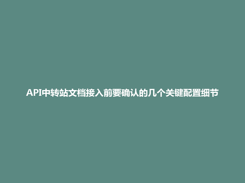 API中转站文档接入前要确认的几个关键配置细节 一