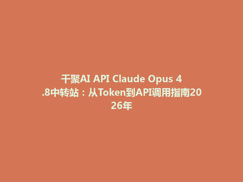 千聚AI API Claude Opus 4.8中转站：从Token到API调用指南2026年 一