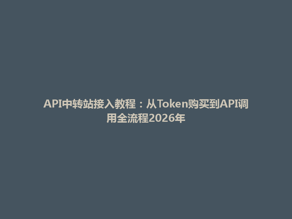 API中转站接入教程:从Token购买到API调用全流程2026年 一