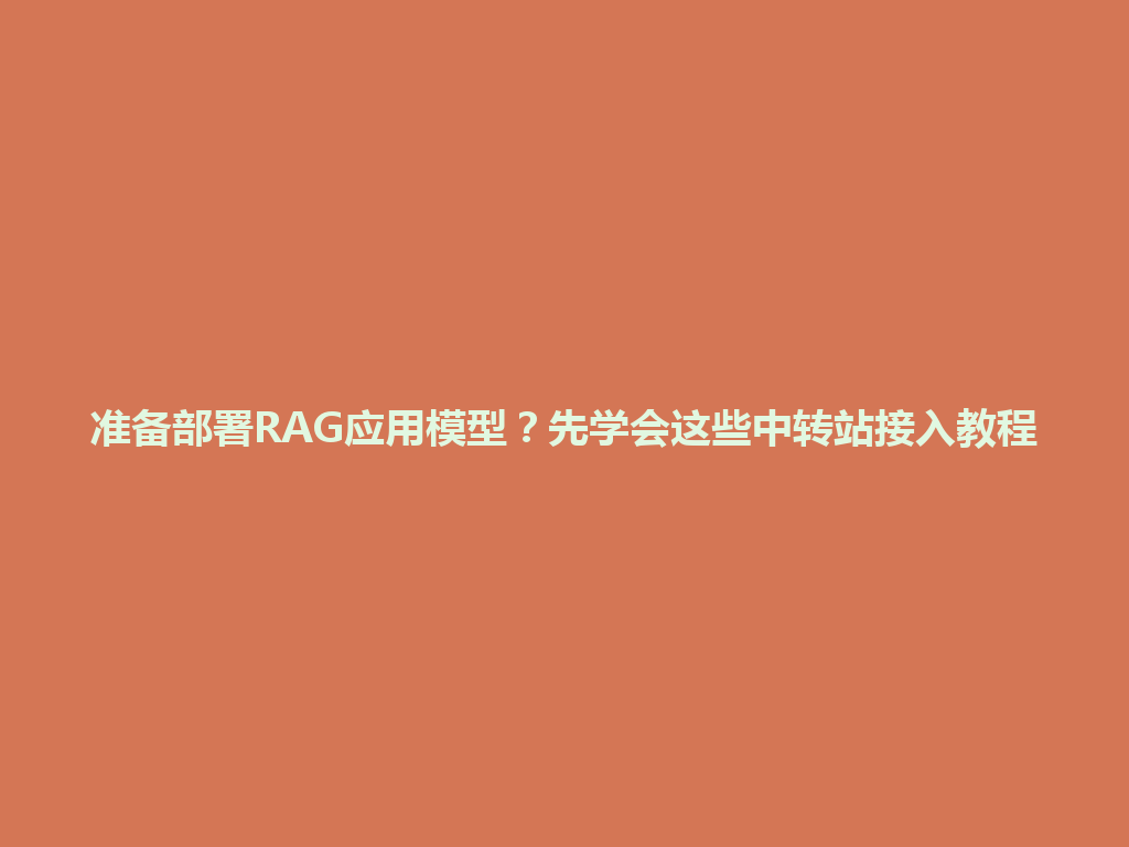 准备部署RAG应用模型?先学会这些中转站接入教程 一
