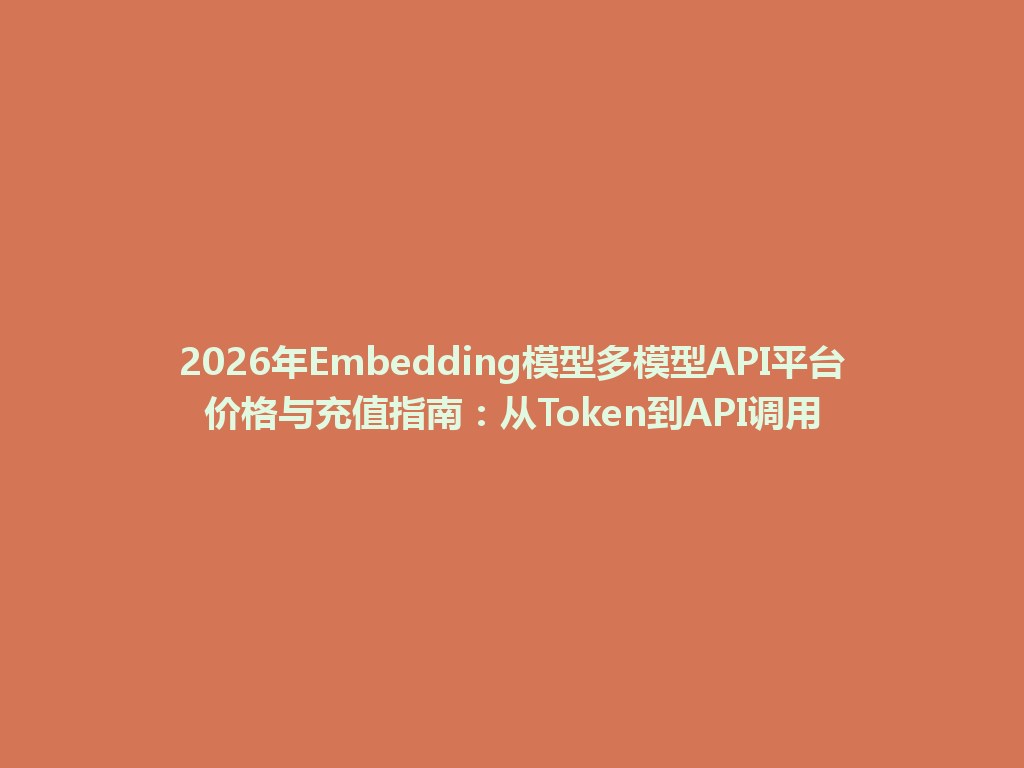 2026年Embedding模型多模型API平台价格与充值指南:从Token到API调用 一