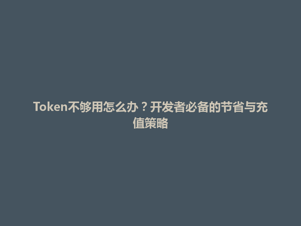 Token不够用怎么办?开发者必备的节省与充值策略 一