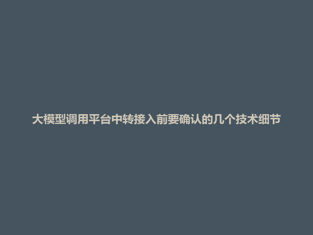 大模型调用平台中转接入前要确认的几个技术细节 一