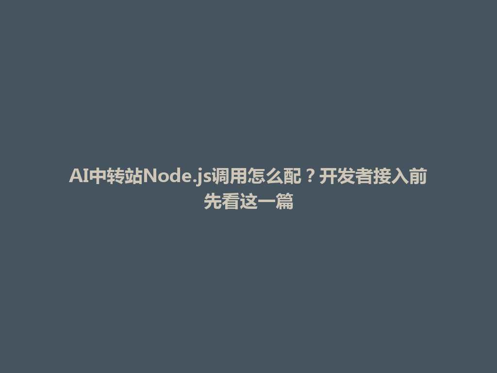 AI中转站Node.js调用怎么配?开发者接入前先看这一篇 一