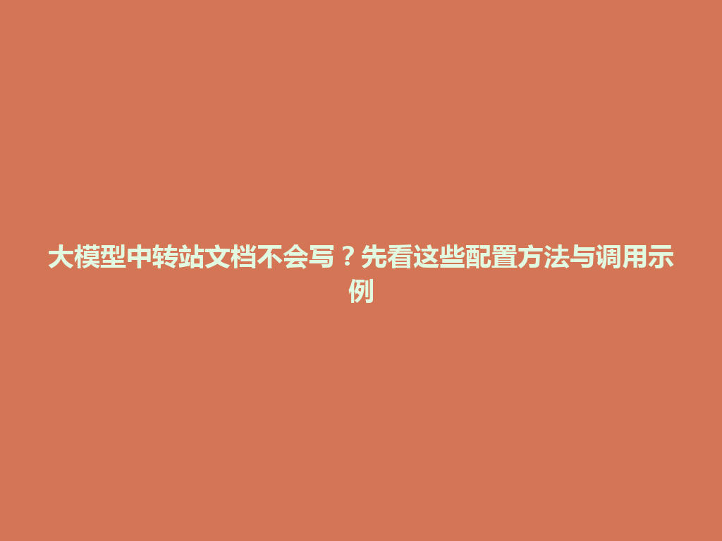 大模型中转站文档不会写？先看这些配置方法与调用示例 一