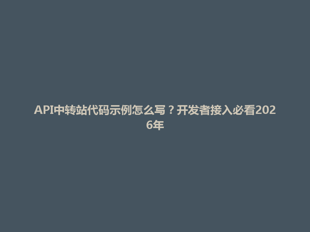 API中转站代码示例怎么写?开发者接入必看2026年 一