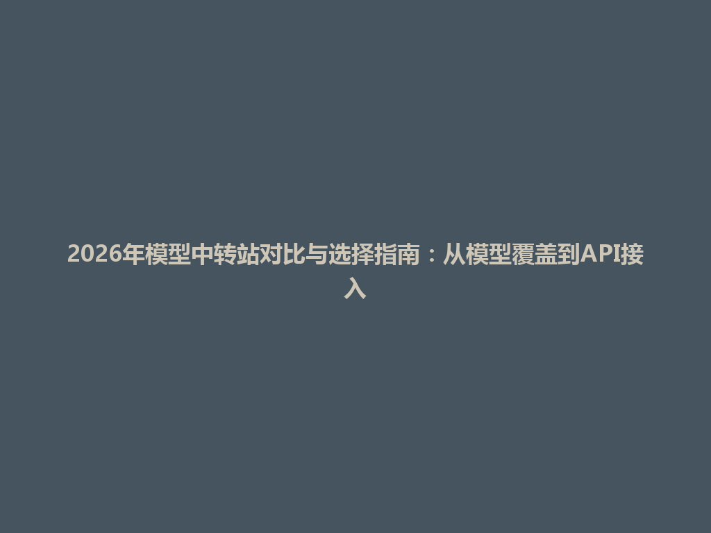 2026年模型中转站对比与选择指南:从模型覆盖到API接入 一