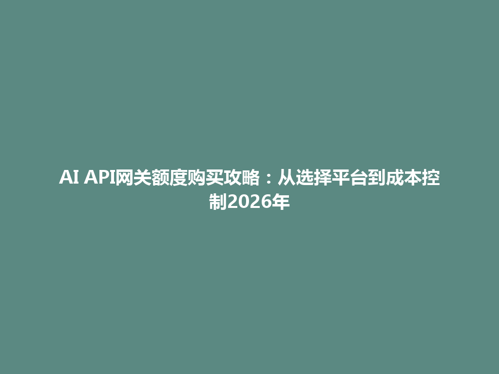 AI API网关额度购买攻略：从选择平台到成本控制2026年 一
