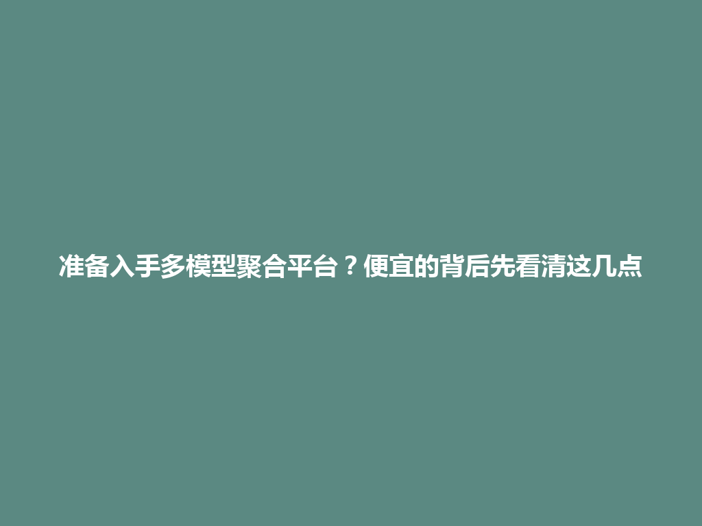 准备入手多模型聚合平台?便宜的背后先看清这几点 一